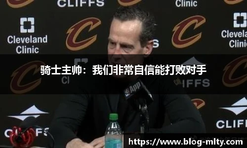 骑士主帅：我们非常自信能打败对手