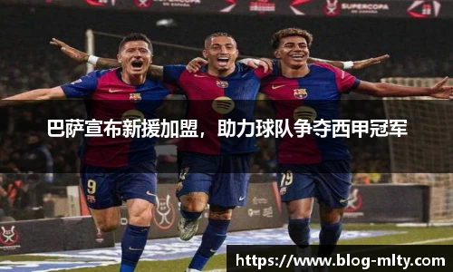 巴萨宣布新援加盟，助力球队争夺西甲冠军